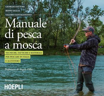 Manuale tattico per la pesca a mosca. Tecniche, tattiche e materiali per pescare in Italia e all'estero - Giorgio Fattori, Beppe Saglia, Valerio Santagostino - Libro Hoepli 2019, Sport e tempo libero | Libraccio.it