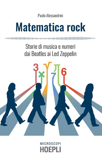 Matematica rock. Storie di musica e numeri dai Beatles ai Led Zeppelin - Paolo Alessandrini - Libro Hoepli 2019, Microscopi | Libraccio.it