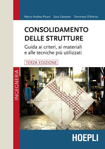 Consolidamento delle strutture. Guida ai criteri, ai materiali e alle tecniche più utilizzati - Marco Andrea Pisani, Sara Cattaneo, Tommaso D'Antino - Libro Hoepli 2019, Ingegneria civile | Libraccio.it