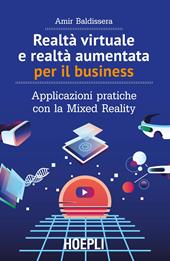 Realtà virtuale e realtà aumentata per il business. Applicazioni pratiche con la mixed reality - Amir Baldissera - Libro Hoepli 2020, Business & technology | Libraccio.it