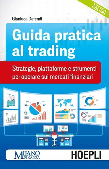 Guida pratica al trading. Strategie, piattaforme e strumenti per operare sui mercati finanziari - Gianluca Defendi - Libro Hoepli 2019, Finanza | Libraccio.it
