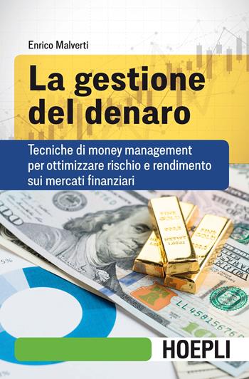 La gestione del denaro. Tecniche di money management per ottimizzare rischio e rendimento sui mercati finanziari - Enrico Malverti - Libro Hoepli 2020, Finanza | Libraccio.it