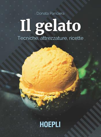 Il gelato. Tecniche, attrezzature, ricette - Donata Panciera - Libro Hoepli 2020, Cucina | Libraccio.it
