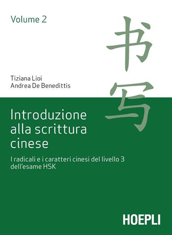 Introduzione alla scrittura cinese. Vol. 2: I radicali e i caratteri cinesi del livello 3 dell’esame HSK - Tiziana Lioi, Andrea De Benedittis - Libro Hoepli 2019, Studi orientali | Libraccio.it