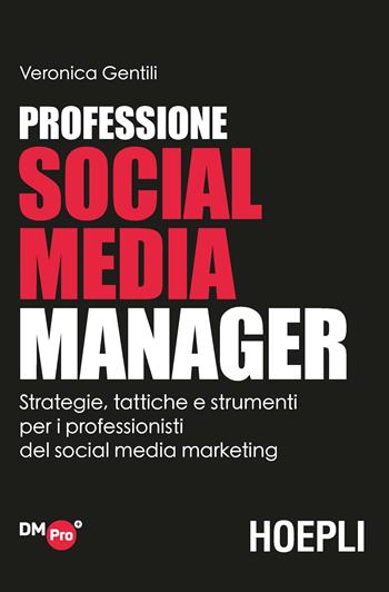 Professione social media manager. Strategie, tattiche e strumenti per i professionisti del social media marketing - Veronica Gentili - Libro Hoepli 2020, Digital Marketing Pro | Libraccio.it