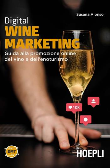 Digital wine marketing. Guida alla promozione online del vino e dell'enoturismo - Susana Alonso - Libro Hoepli 2021, Digital Marketing Turismo | Libraccio.it