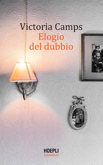 Elogio del dubbio - Victoria Camps - Libro Hoepli 2021, Invasioni | Libraccio.it