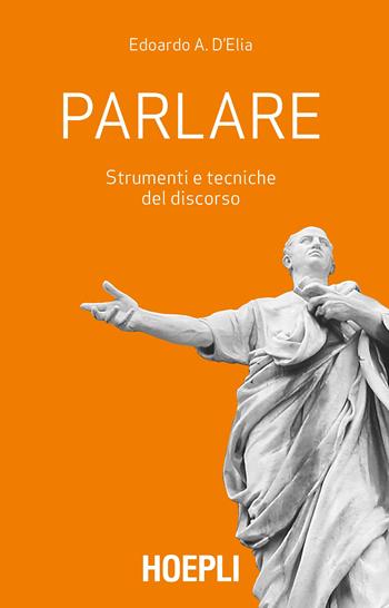 Parlare. Strumenti e tecniche del discorso - Edoardo A. D'Elia - Libro Hoepli 2020 | Libraccio.it