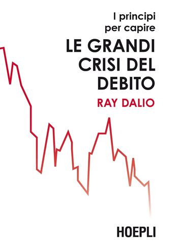 I principi per capire le grandi crisi del debito - Ray Dalio - Libro Hoepli 2020, Finanza | Libraccio.it