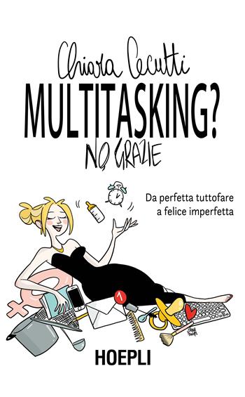 Multitasking? No, grazie. Da perfetta tuttofare a felice imperfetta - Chiara Cecutti - Libro Hoepli 2020 | Libraccio.it