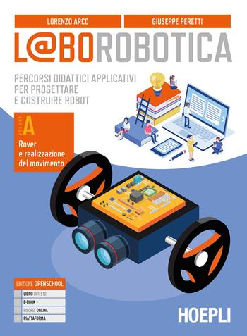 L@borobotica. Percorsi didattici applicativi per progettare e costruire robot. Con e-book. Con espansione online. Con Contenuto digitale per accesso online. Vol. A - Lorenzo Arco, Giuseppe Peretti - Libro Hoepli 2021 | Libraccio.it