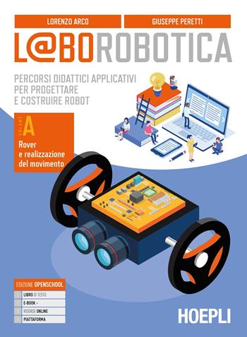 L@borobotica. Percorsi didattici applicativi per progettare e costruire robot. Con e-book. Con espansione online. Con Contenuto digitale per accesso on line. Vol. A - Lorenzo Arco, Giuseppe Peretti - Libro Hoepli 2021 | Libraccio.it