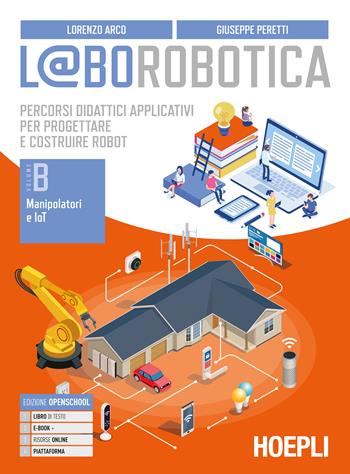 L@borobotica. Percorsi didattici applicativi per progettare e costruire robot. Con e-book. Con espansione online. Con Contenuto digitale per accesso online. Vol. B - Lorenzo Arco, Giuseppe Peretti - Libro Hoepli 2021 | Libraccio.it