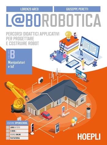 L@borobotica. Percorsi didattici applicativi per progettare e costruire robot. Con e-book. Con espansione online. Con Contenuto digitale per accesso on line. Vol. B - Lorenzo Arco, Giuseppe Peretti - Libro Hoepli 2021 | Libraccio.it