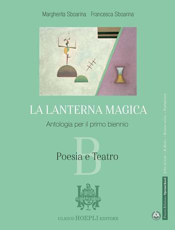 La lanterna magica. Per il biennio delle Scuole superiori. Vol. B: Poesia e teatro - Margherita Sboarina, Francesca Sboarina - Libro Hoepli 2021 | Libraccio.it