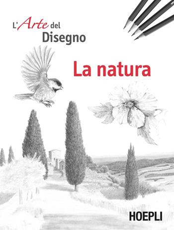 La natura. L'arte del disegno  - Libro Hoepli 2020, Disegno | Libraccio.it
