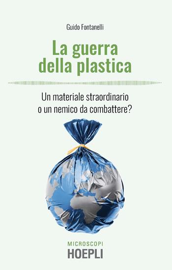 La guerra della plastica. Un materiale straordinario o un nemico da combattere? - Guido Fontanelli - Libro Hoepli 2020, Microscopi | Libraccio.it