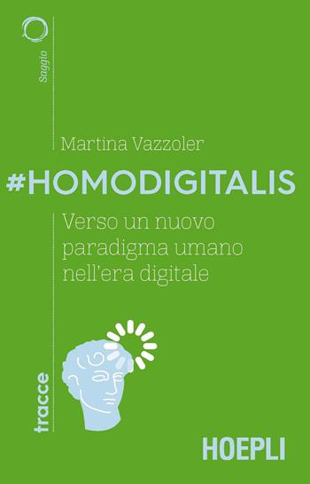 #Homodigitalis. Verso un nuovo paradigma umano nell'era digitale - Martina Vazzoler - Libro Hoepli 2020, Tracce | Libraccio.it