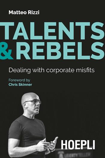 Talents & rebels. Dealing with corporate misfits - Matteo Rizzi - Libro Hoepli 2019 | Libraccio.it