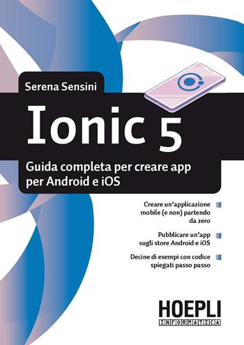 Ionic 5. Guida completa per creare app per Android e iOS - Serena Sensini - Libro Hoepli 2020, Hoepli informatica | Libraccio.it