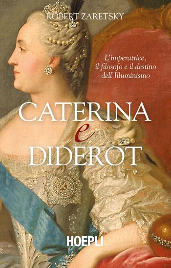 Caterina e Diderot. L'imperatrice, il filosofo e il destino dell'illuminismo - Robert Zaretsky - Libro Hoepli 2020, Saggi | Libraccio.it