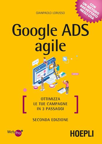 Google Ads agile. Ottimizza le tue campagne in 3 passaggi - Gianpaolo Lorusso - Libro Hoepli 2020, WebPro+ | Libraccio.it