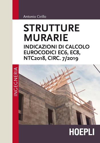 Strutture murarie. Indicazioni di calcolo. Eurocodici EC6, EC8, NTC2018, CIRC. 7/2019 - Antonio Cirillo - Libro Hoepli 2020, Ingegneria civile | Libraccio.it