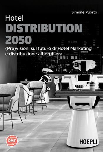 Hotel Distribution 2050. (Pre)visioni sul futuro di hotel marketing e distribuzione alberghiera - Simone Puorto - Libro Hoepli 2022, Digital Marketing Turismo | Libraccio.it