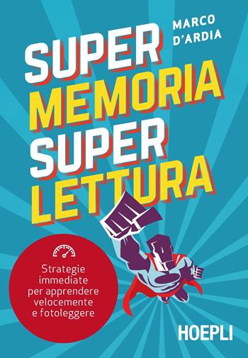 Super memoria super lettura. Strategie immediate per apprendere velocemente e fotoleggere - Marco D'Ardia - Libro Hoepli 2021 | Libraccio.it
