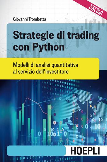 Strategie di trading con Python. Modelli di analisi quantitativa al servizio dell'investitore - Giovanni Trombetta - Libro Hoepli 2020, Finanza | Libraccio.it