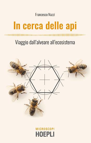 In cerca delle api. Viaggio dall'alveare all'ecosistema - Francesco Nazzi - Libro Hoepli 2020, Microscopi | Libraccio.it