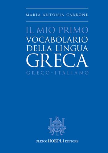 Il mio primo vocabolario della lingua greca. Greco-Italiano - Maria Antonia Carbone - Libro Hoepli 2021, Dizionari bilingue | Libraccio.it