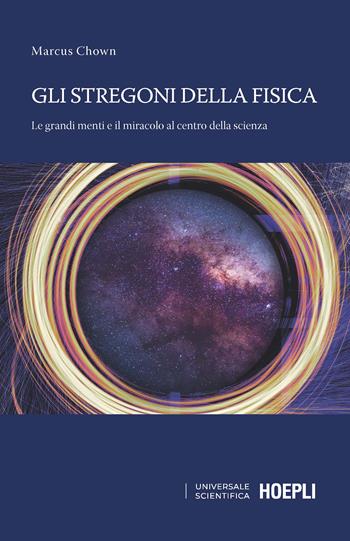 Gli stregoni della fisica. Le grandi menti e il miracolo al centro della scienza - Marcus Chown - Libro Hoepli 2020, Universale scientifica | Libraccio.it