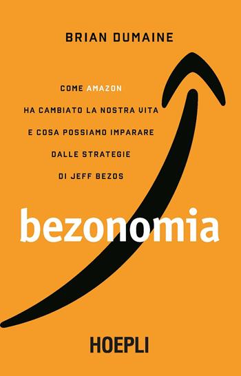 Bezonomia. Come Amazon ha cambiato la nostra vita e cosa possiamo imparare dalle strategie di Jeff Bezos - Brian Dumaine - Libro Hoepli 2020, Business & technology | Libraccio.it