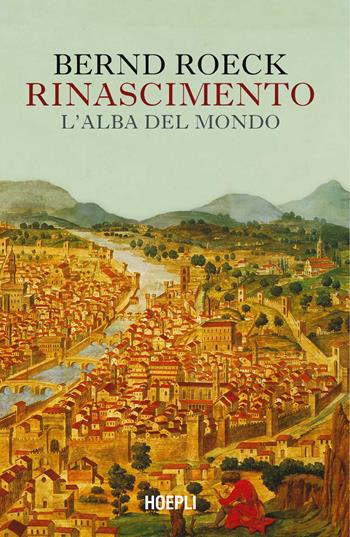 Rinascimento. L'alba del mondo - Bernd Roeck - Libro Hoepli 2024 | Libraccio.it