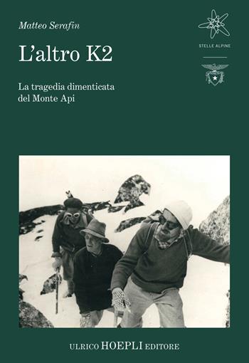 L'altro K2. La tragedia dimenticata del Monte Api - Matteo Serafin - Libro Hoepli 2023, Stelle alpine | Libraccio.it