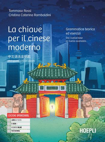 La chiave per il cinese moderno. Grammatica teoria ed esercizi. Dal livello base al livello avanzato. Con e-book. Con espansione online - Tommaso Rossi, Cristina Caterina Rambaldini - Libro Hoepli 2024 | Libraccio.it