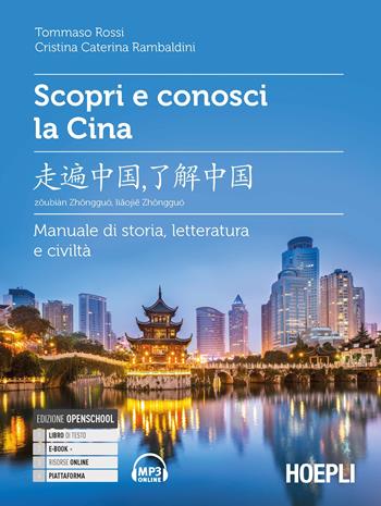 Scopri e conosci la Cina. Manuale di storia, letteratura e civiltà. - Tommaso Rossi, Cristina Caterina Rambaldini - Libro Hoepli 2021, Letteratura e civiltà straniere | Libraccio.it