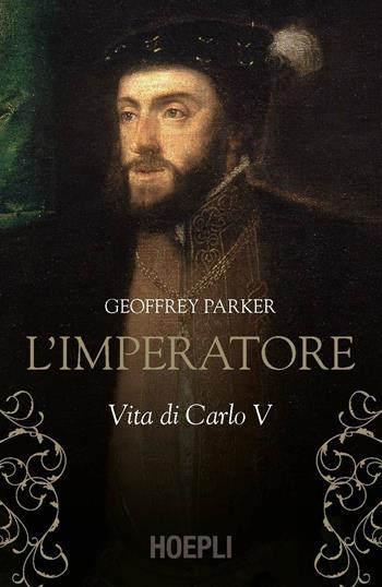L'imperatore. Vita di Carlo V - Geoffrey Parker - Libro Hoepli 2021, Saggi | Libraccio.it