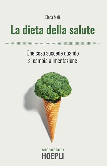 La dieta della salute. Che cosa succede quando si cambia alimentazione - Elena Meli - Libro Hoepli 2020, Microscopi | Libraccio.it