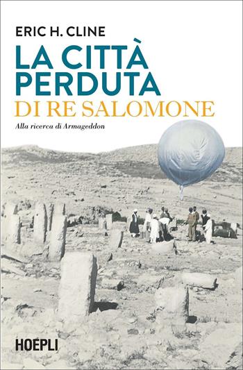 La città perduta di re Salomone. Alla ricerca di Armageddon - Eric H. Cline - Libro Hoepli 2022, Saggi | Libraccio.it
