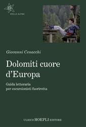 Dolomiti cuore d'Europa. Guida letteraria per escursionisti fuorirotta