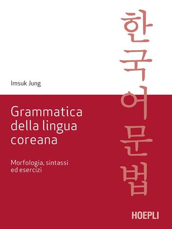 Grammatica della lingua coreana. Morfologia, sintassi ed esercizi - Imsuk Jung - Libro Hoepli 2021, Studi orientali | Libraccio.it