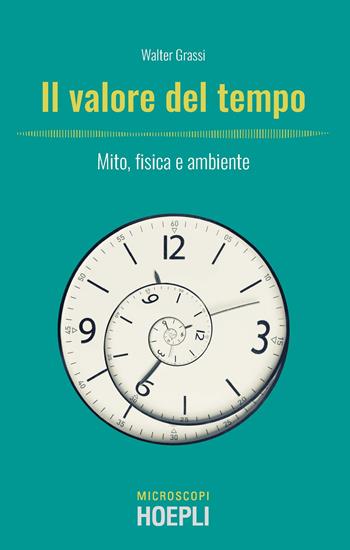Il valore del tempo. Mito, fisica e ambiente - Walter Grassi - Libro Hoepli 2020, Microscopi | Libraccio.it