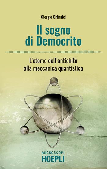 Il sogno di Democrito. L'atomo dall'antichità alla meccanica quantistica - Giorgio Chinnici - Libro Hoepli 2020, Microscopi | Libraccio.it