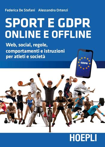 Sport e GDPR online e offline. Web, social, regole, comportamenti e istruzioni per atleti e società - Federica De Stefani, Alessandra Ortenzi - Libro Hoepli 2020, Digital Marketing Pro | Libraccio.it
