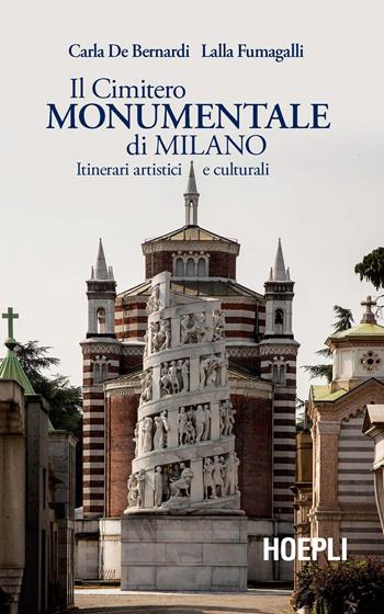 Il Cimitero Monumentale di Milano. Itinerari artistici e culturali - Carla De Bernardi, Lalla Fumagalli - Libro Hoepli 2021, Milano | Libraccio.it