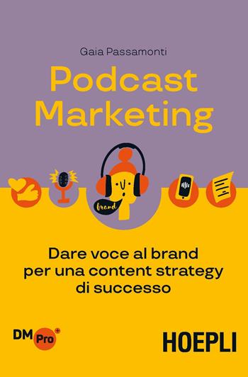 Podcast marketing. Dare voce al brand per una content strategy di successo - Gaia Passamonti - Libro Hoepli 2020, Digital Marketing Pro | Libraccio.it
