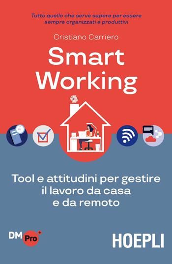 Smart working. Tool e attitudini per gestire il lavoro da casa e da remoto - Cristiano Carriero - Libro Hoepli 2020, Digital Marketing Pro | Libraccio.it