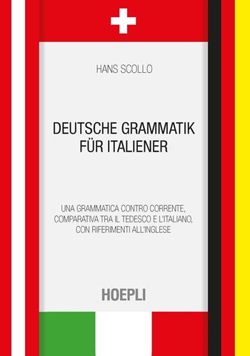 Deutsche Grammatik für italiener. Una grammatica controcorrente, comparativa tra il tedesco e l'italiano, con riferimenti all'inglese - Hans Scollo - Libro Hoepli 2020, Grammatiche | Libraccio.it